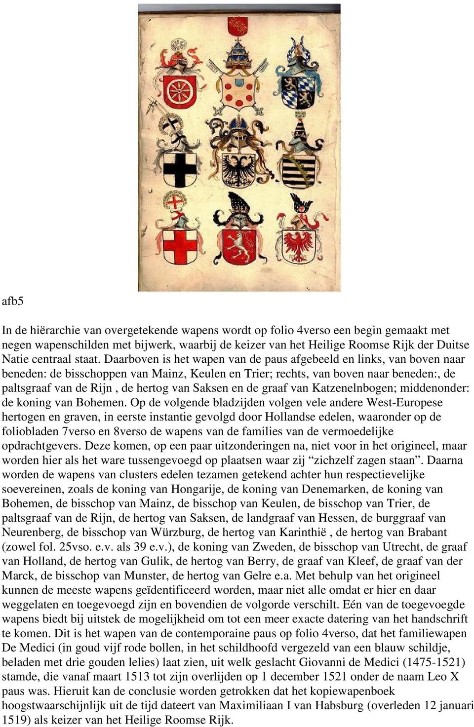 Daarboven is het wapen van de paus afgebeeld en links, van boven naar beneden: de bisschoppen van Mainz, Keulen en Trier; rechts, van boven naar beneden:, de paltsgraaf van de Rijn, de hertog van