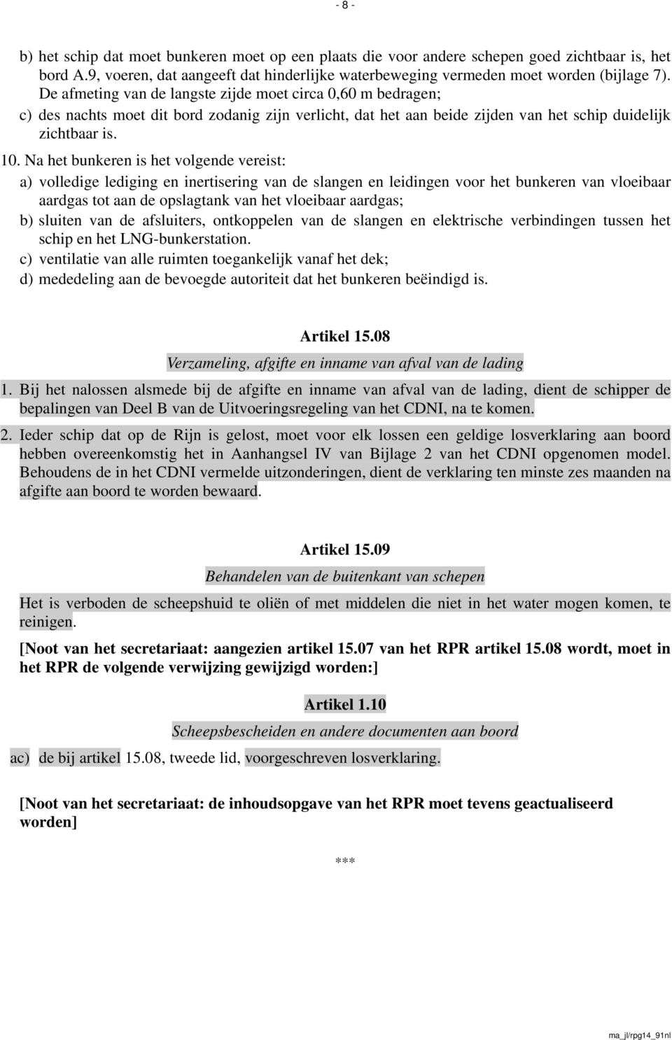 Na het bunkeren is het volgende vereist: a) volledige lediging en inertisering van de slangen en leidingen voor het bunkeren van vloeibaar aardgas tot aan de opslagtank van het vloeibaar aardgas; b)