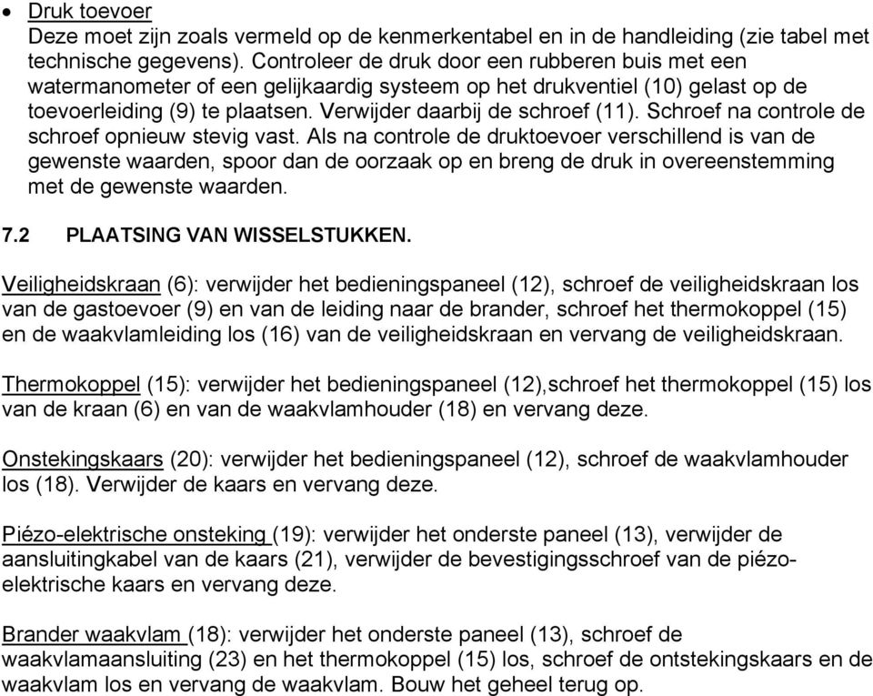 Schroef na controle de schroef opnieuw stevig vast.