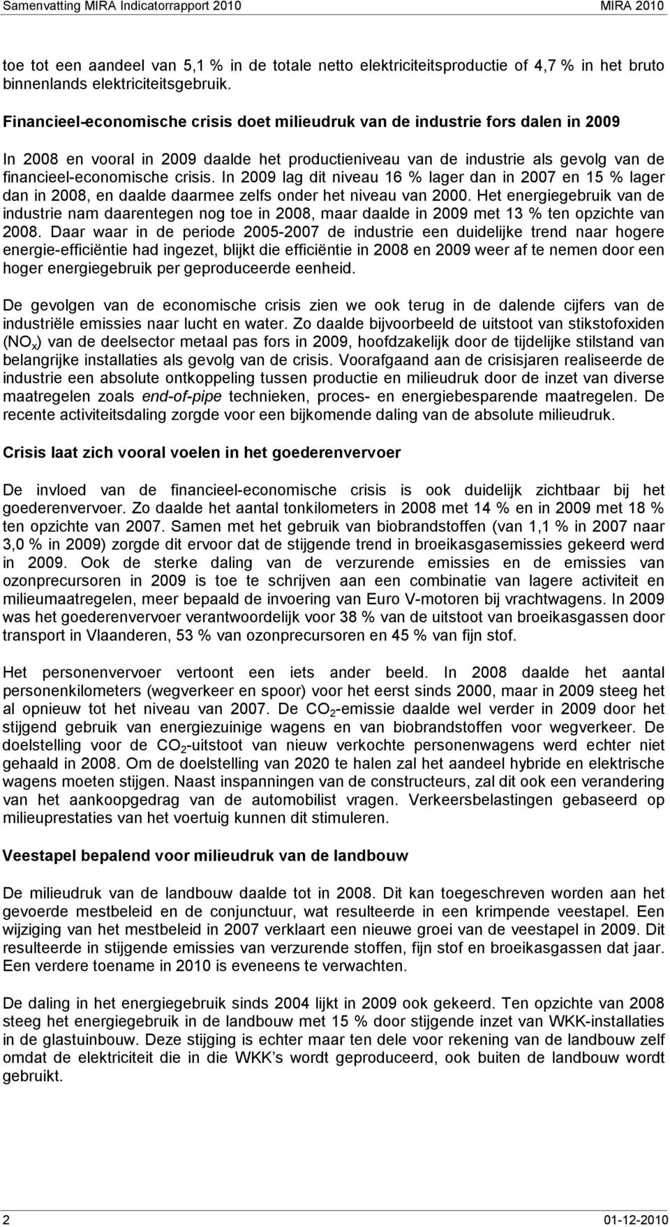 In 2009 lag dit niveau 16 % lager dan in 2007 en 15 % lager dan in 2008, en daalde daarmee zelfs onder het niveau van 2000.