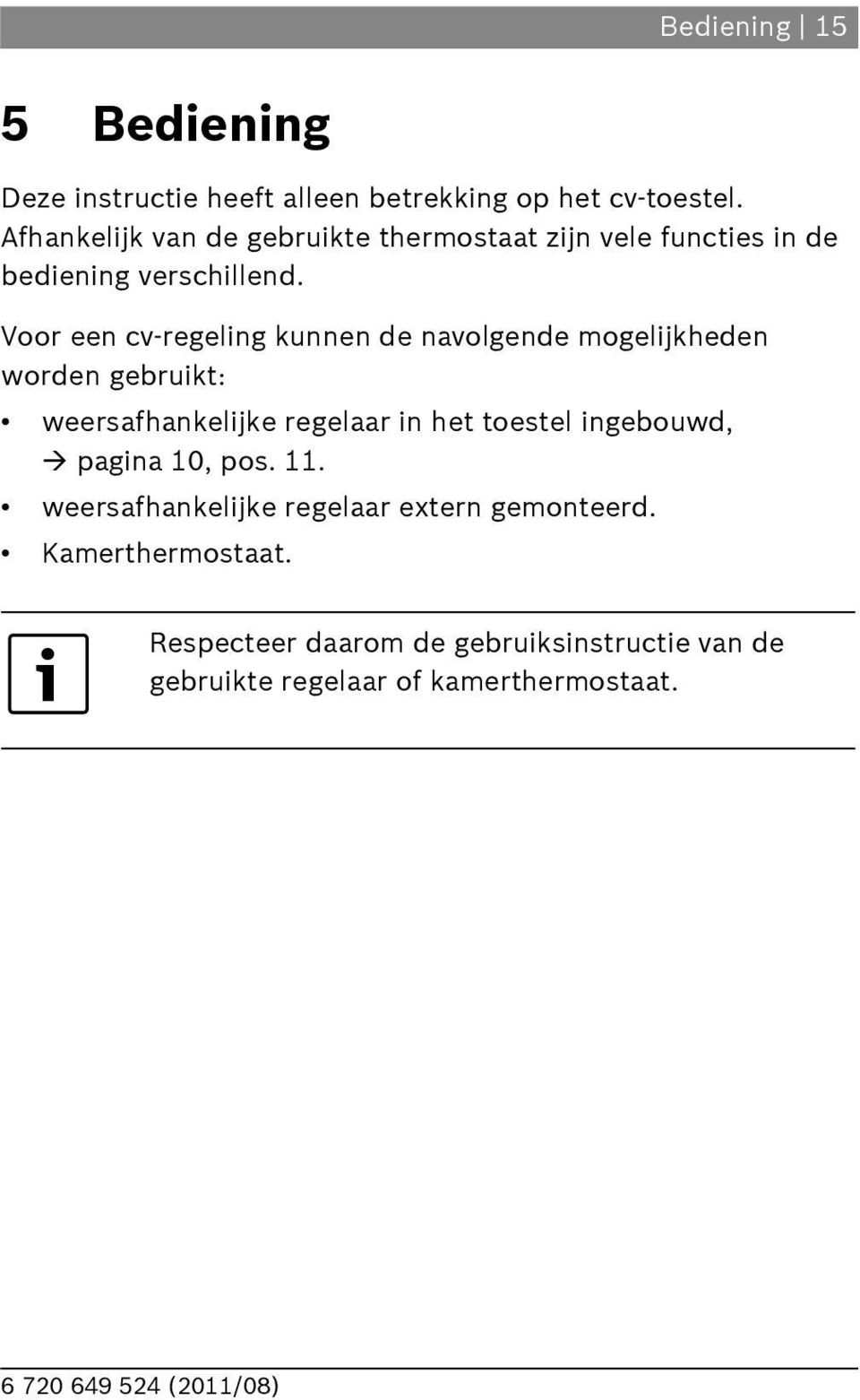 Voor een cv-regeling kunnen de navolgende mogelijkheden worden gebruikt: weersafhankelijke regelaar in het toestel