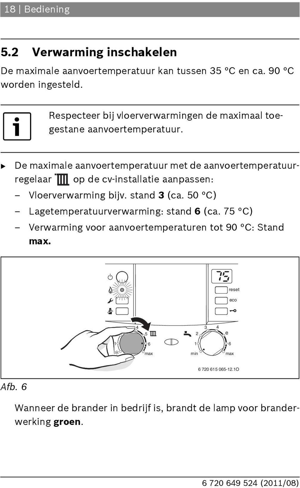 B De imale aanvoertemperatuur met de aanvoertemperatuurregelaar op de cv-installatie aanpassen: Vloerverwarming bijv. stand 3 (ca.