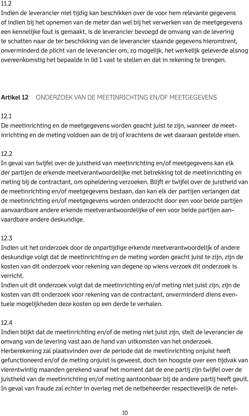 mogelijk, het werkelijk geleverde alsnog overeenkomstig het bepaalde in lid 1 vast te stellen en dat in rekening te brengen. Artikel 12 ONDERZOEK VAN DE MEETINRICHTING EN/OF MEETGEGEVENS 12.