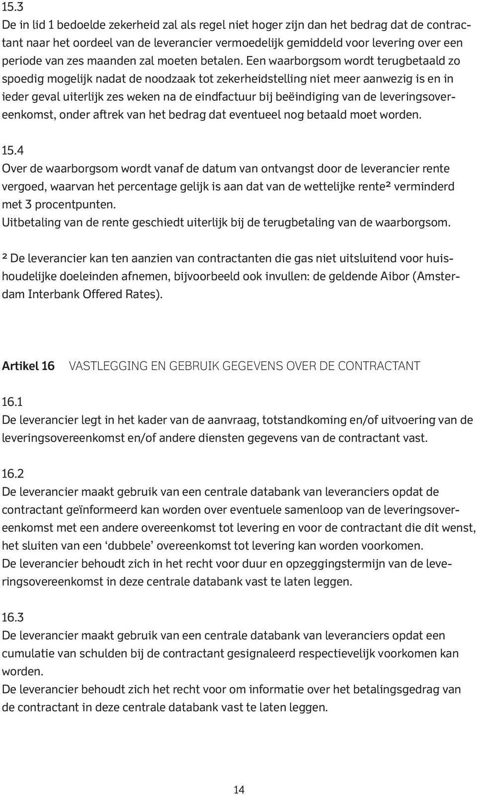 Een waarborgsom wordt terugbetaald zo spoedig mogelijk nadat de noodzaak tot zekerheidstelling niet meer aanwezig is en in ieder geval uiterlijk zes weken na de eindfactuur bij beëindiging van de