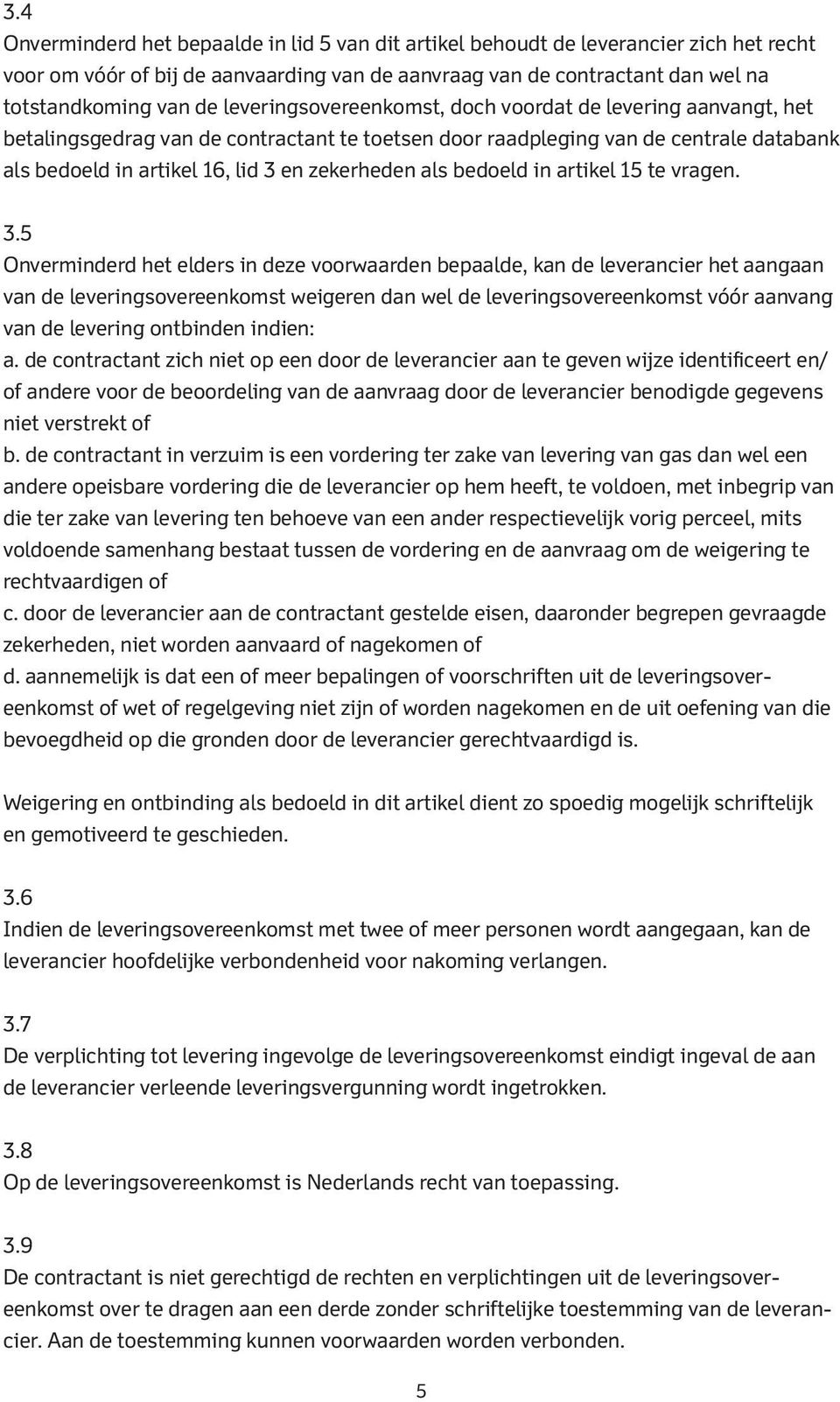 als bedoeld in artikel 15 te vragen. 3.