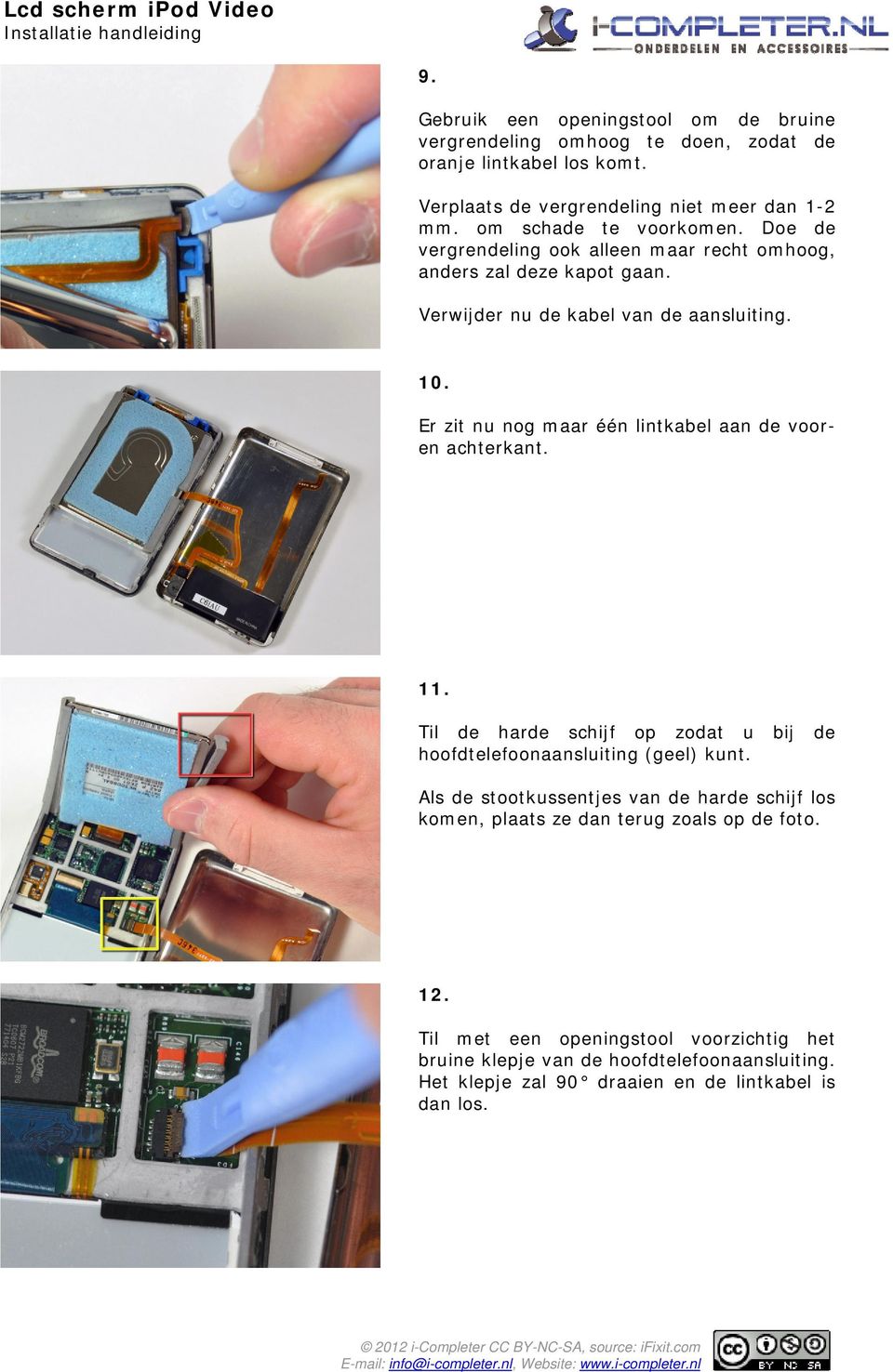 Er zit nu nog maar één lintkabel aan de vooren achterkant. 11. Til de harde schijf op zodat u bij de hoofdtelefoonaansluiting (geel) kunt.