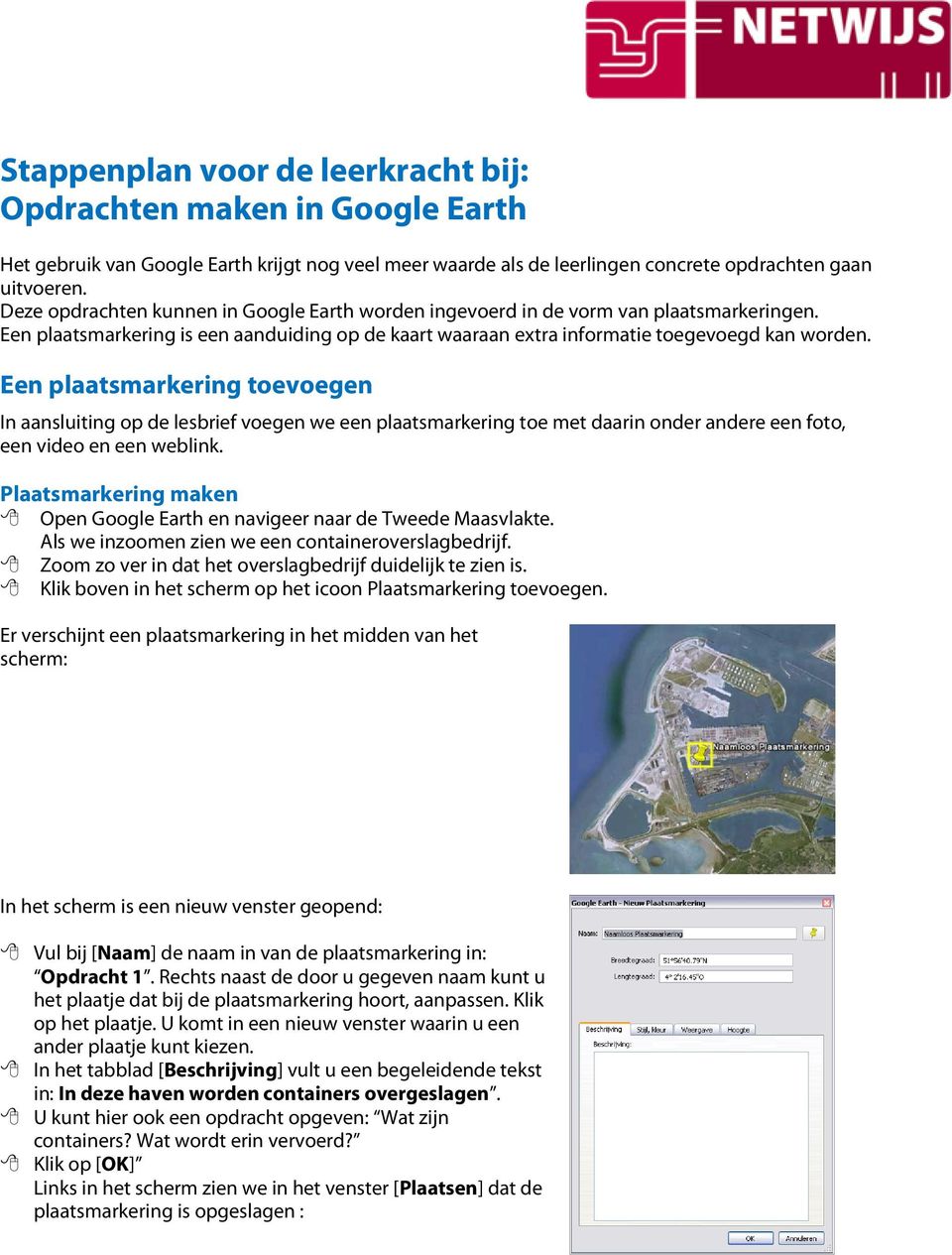 Een plaatsmarkering toevoegen In aansluiting op de lesbrief voegen we een plaatsmarkering toe met daarin onder andere een foto, een video en een weblink.