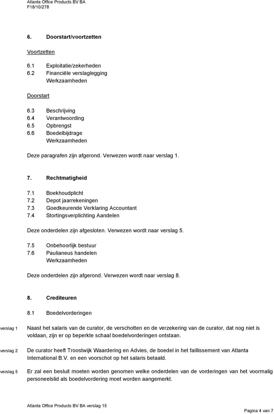 4 Stortingsverplichting Aandelen Deze onderdelen zijn afgesloten. Verwezen wordt naar verslag 5. 7.5 Onbehoorlijk bestuur 7.6 Paulianeus handelen Deze onderdelen zijn afgerond.