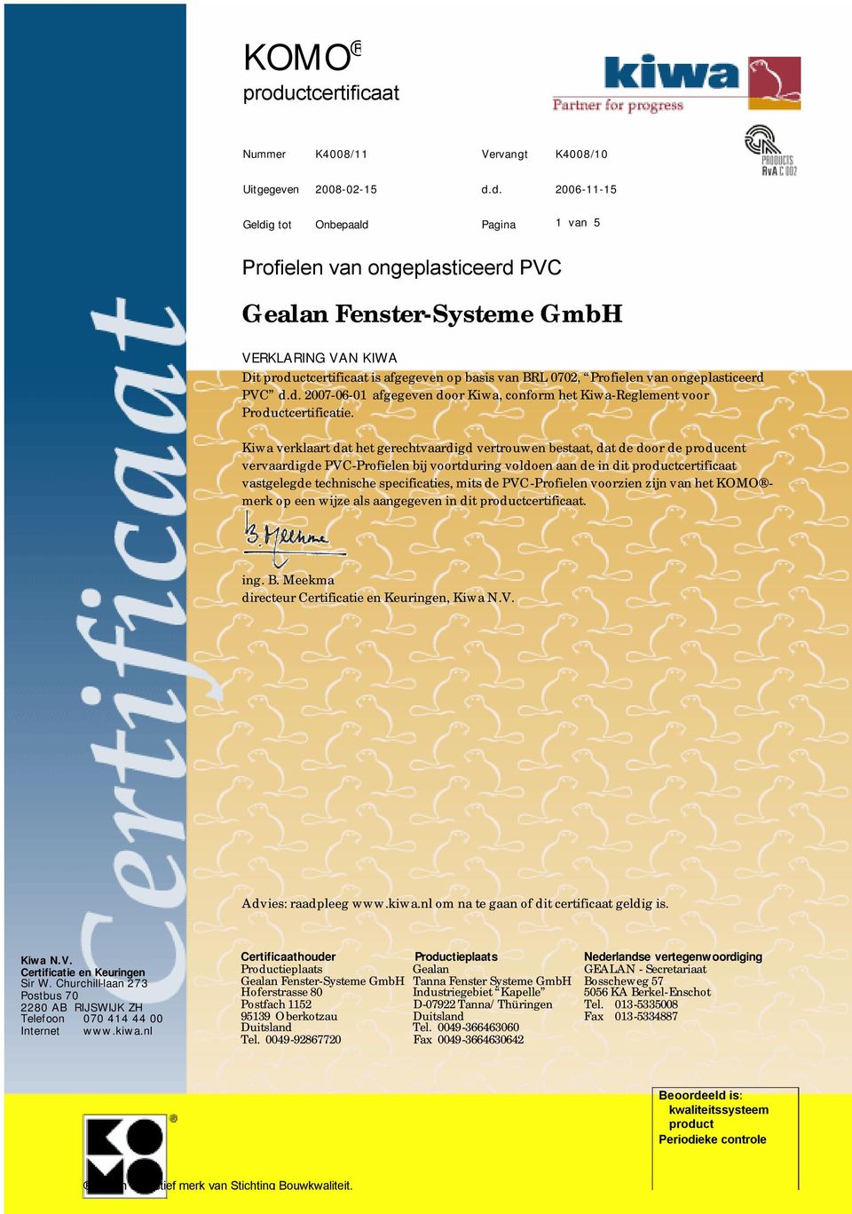 d. 2006-11-15 Geldig tot Onbepaald Pagina 1 van 5 Profielen van ongeplasticeerd PVC Gealan Fenster-Systeme GmbH VERKLARING VAN KIWA Dit productcertificaat is afgegeven op basis van BRL 0702,