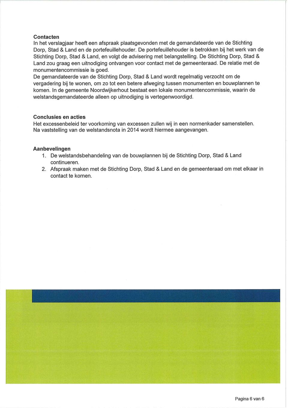 De Stichting Dorp, Stad & Land zou graag een uitnodiging ontvangen voor contact met de gemeenteraad. De relatie met de monumentencommissie is goed.