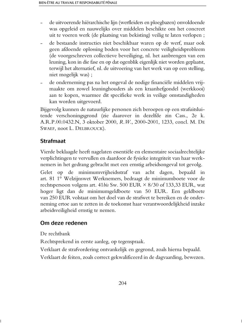 veiligheidsprobleem (de voorgeschreven collectieve beveiliging, nl. het aanbrengen van een leuning, kon in die fase en op dat ogenblik eigenlijk niet worden geplaatst, terwijl het alternatief, nl.