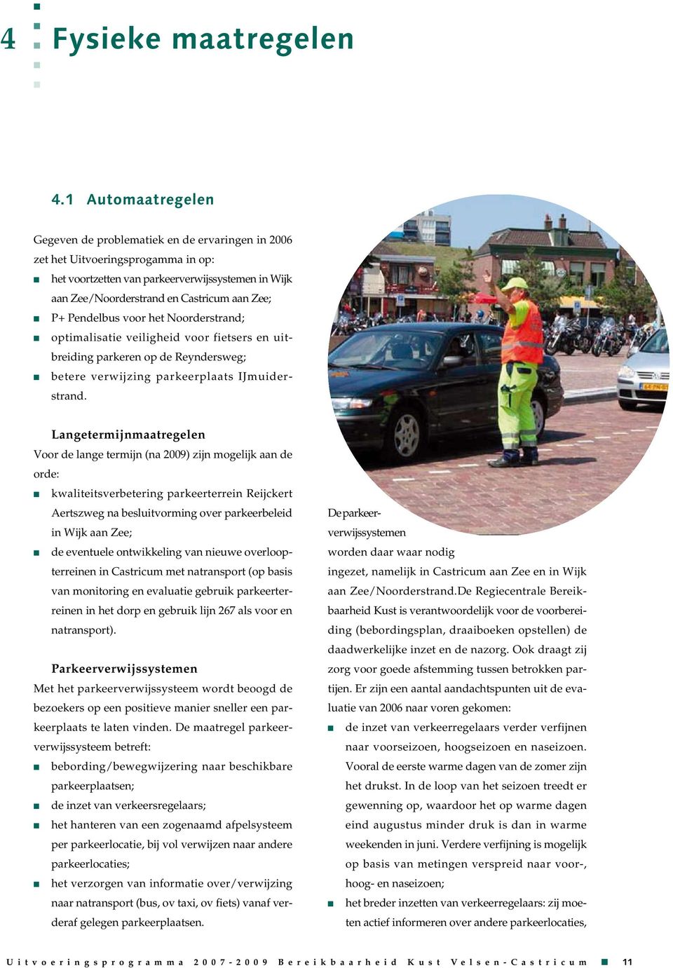 het Noorderstrad; optimalisatie veiligheid voor fietsers e uitbreidig parkere op de Reydersweg; betere verwijzig parkeerplaats IJmuiderstrad.
