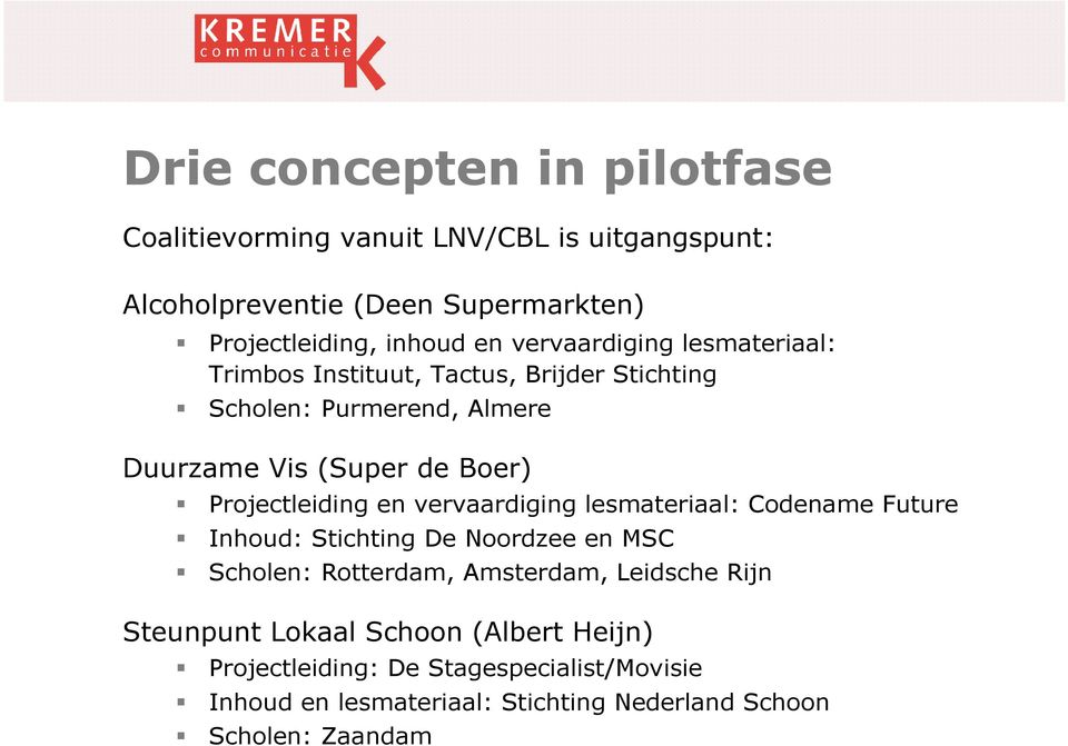 Projectleiding en vervaardiging lesmateriaal: Codename Future Inhoud: Stichting De Noordzee en MSC Scholen: Rotterdam, Amsterdam, Leidsche