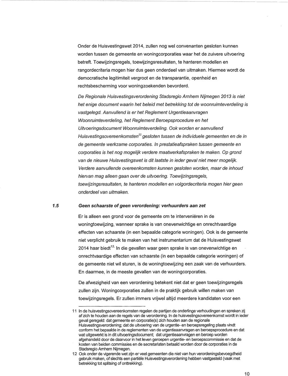 Hiermee wordt de democratische legitimiteit vergroot en de transparantie, openheid en rechtsbescherming voor woningzoekenden bevorderd.