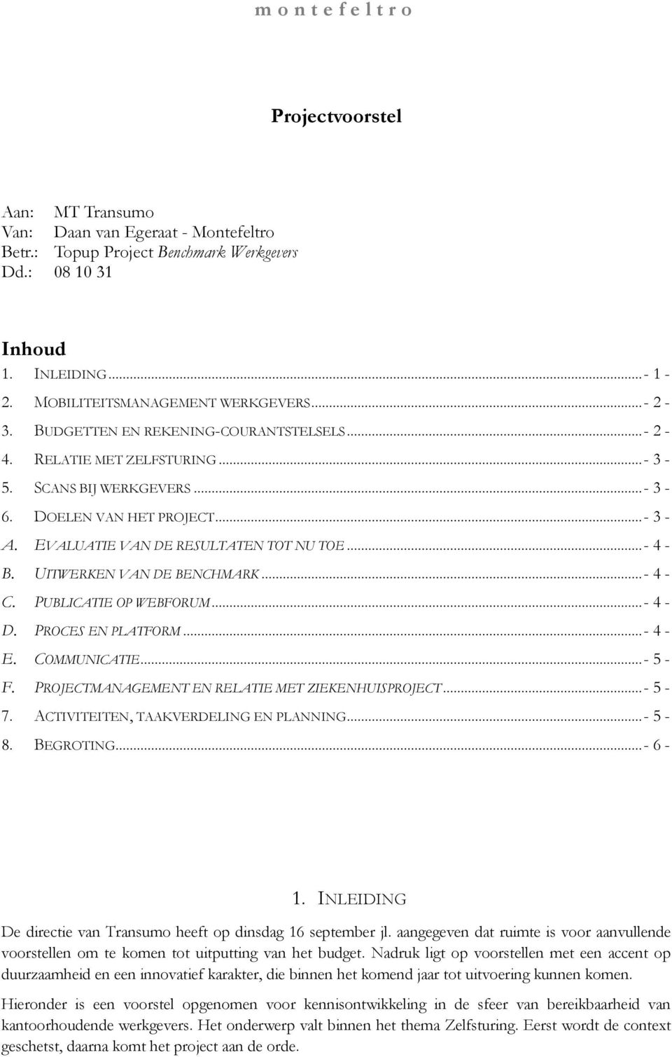 EVALUATIE VAN DE RESULTATEN TOT NU TOE...- 4 - B. UITWERKEN VAN DE BENCHMARK...- 4 - C. PUBLICATIE OP WEBFORUM...- 4 - D. PROCES EN PLATFORM...- 4 - E. COMMUNICATIE...- 5 - F.