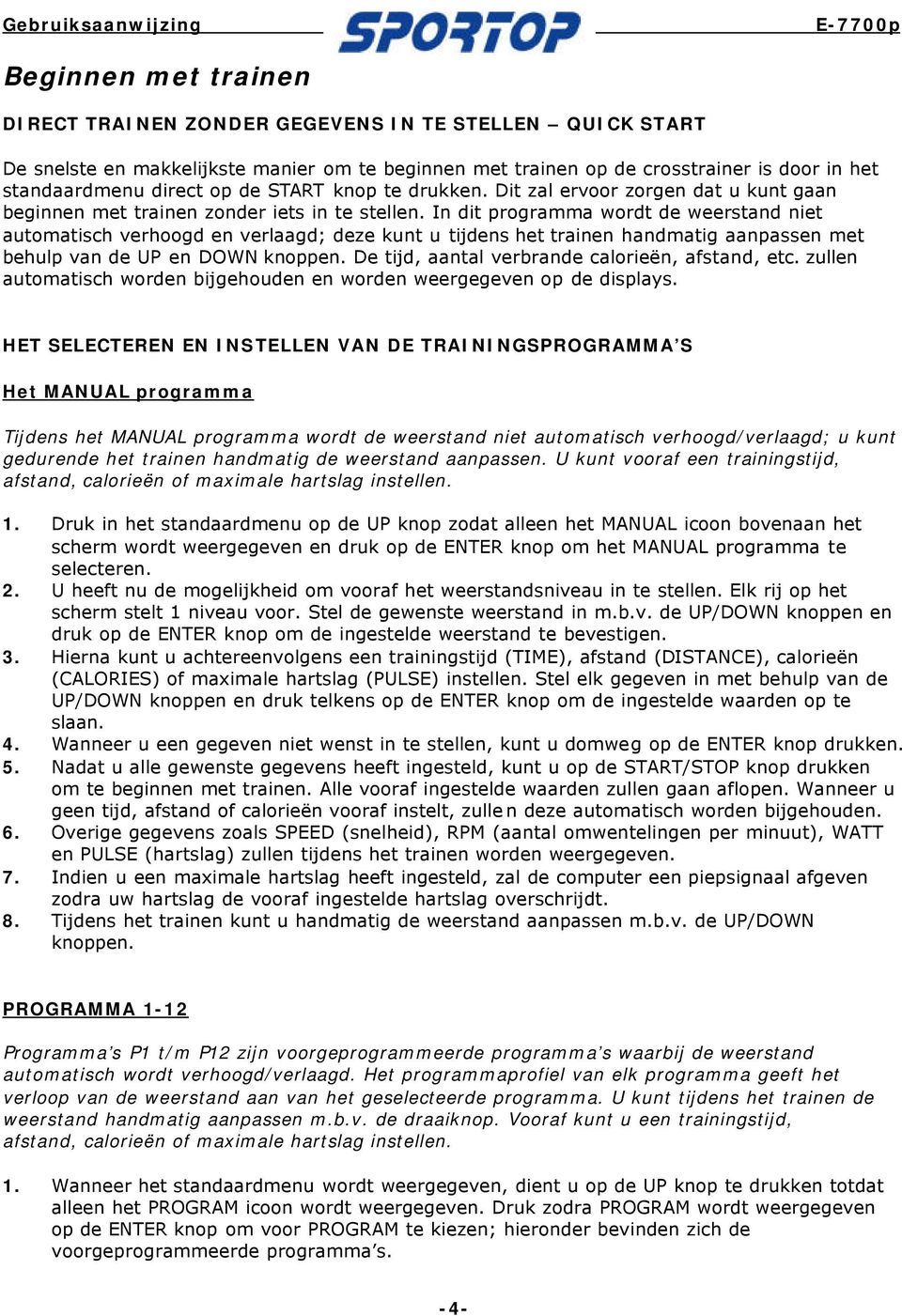 In dit programma wordt de weerstand niet automatisch verhoogd en verlaagd; deze kunt u tijdens het trainen handmatig aanpassen met behulp van de UP en DOWN knoppen.