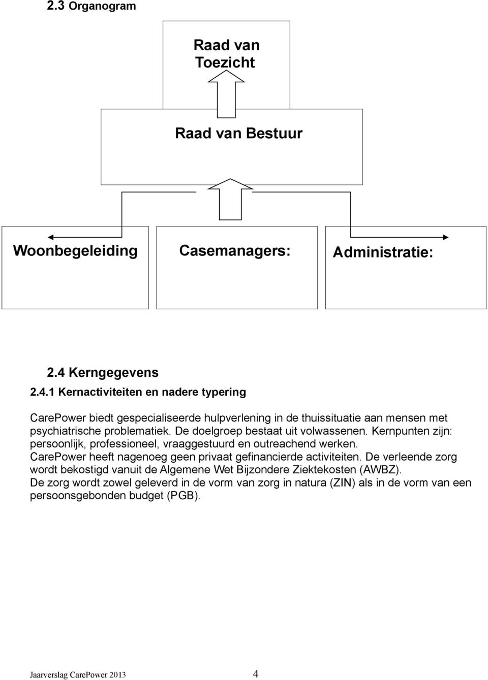 De doelgroep bestaat uit volwassenen. Kernpunten zijn: persoonlijk, professioneel, vraaggestuurd en outreachend werken.