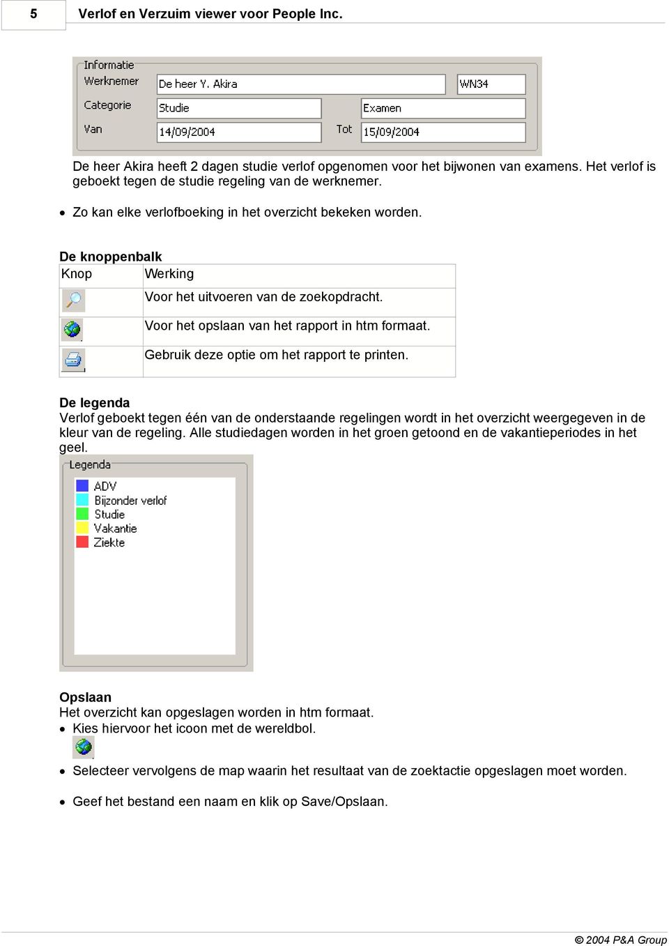 Gebruik deze optie om het rapport te printen. De legenda Verlof geboekt tegen één van de onderstaande regelingen wordt in het overzicht weergegeven in de kleur van de regeling.