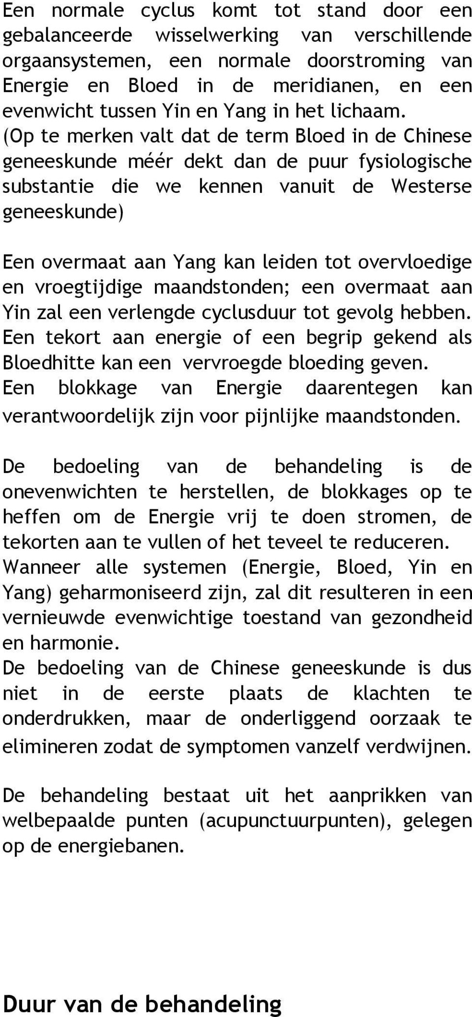 (Op te merken valt dat de term Bloed in de Chinese geneeskunde méér dekt dan de puur fysiologische substantie die we kennen vanuit de Westerse geneeskunde) Een overmaat aan Yang kan leiden tot