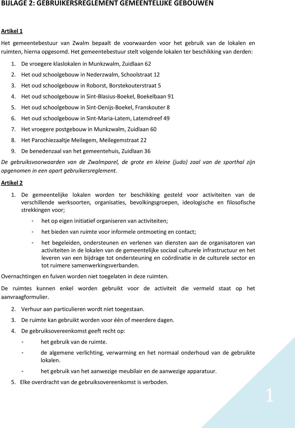 Het oud schoolgebouw in Roborst, Borstekouterstraat 5 4. Het oud schoolgebouw in Sint-Blasius-Boekel, Boekelbaan 91 5. Het oud schoolgebouw in Sint-Denijs-Boekel, Franskouter 8 6.