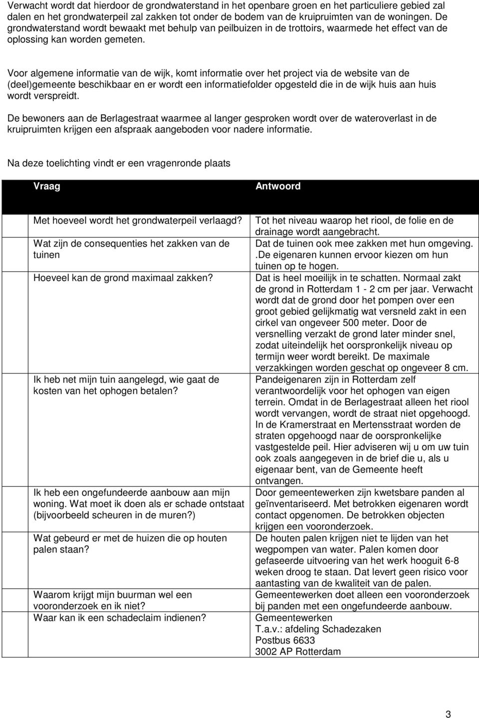 Voor algemene informatie van de wijk, komt informatie over het project via de website van de (deel)gemeente beschikbaar en er wordt een informatiefolder opgesteld die in de wijk huis aan huis wordt