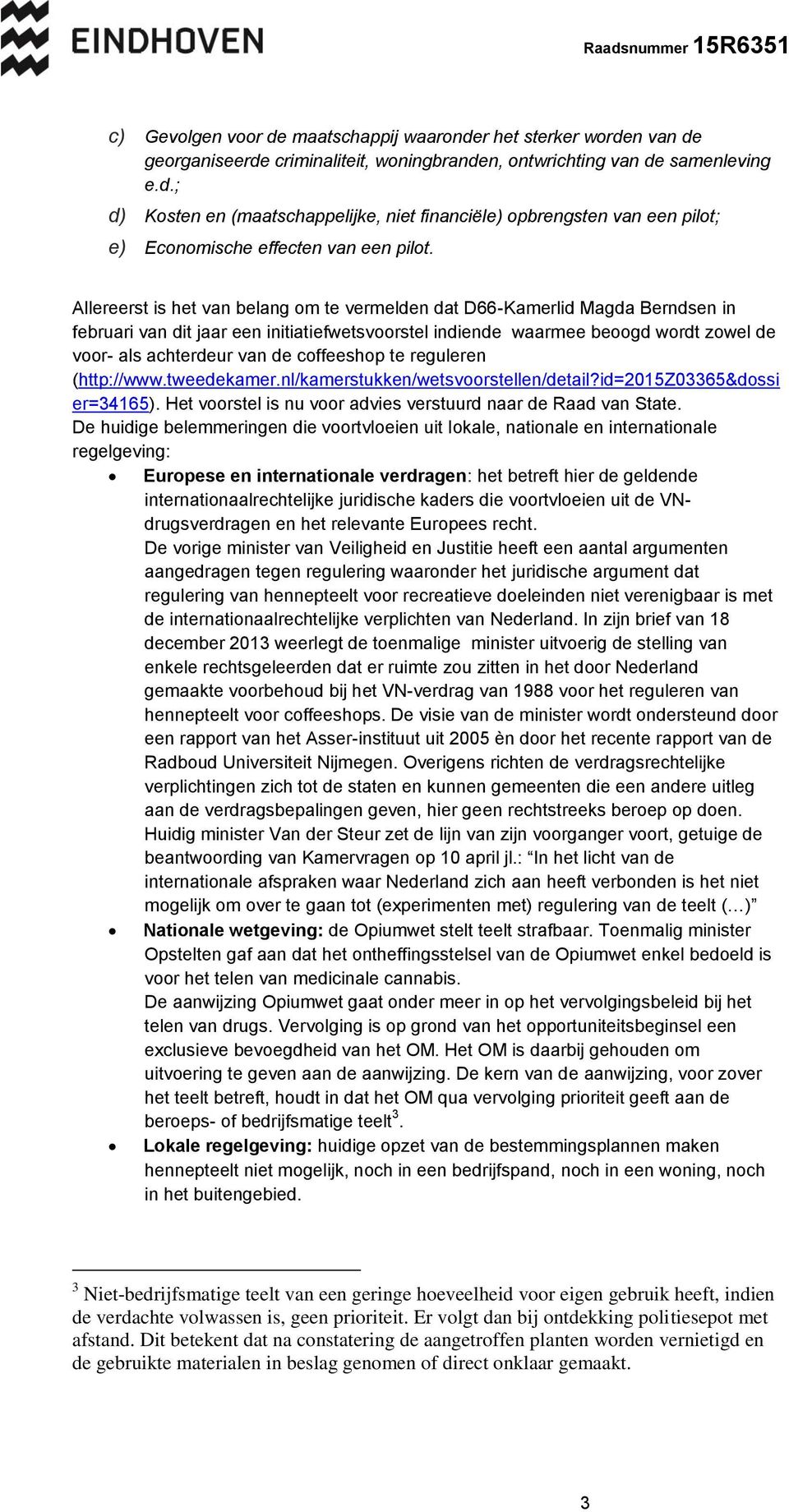 coffeeshop te reguleren (http://www.tweedekamer.nl/kamerstukken/wetsvoorstellen/detail?id=2015z03365&dossi er=34165). Het voorstel is nu voor advies verstuurd naar de Raad van State.