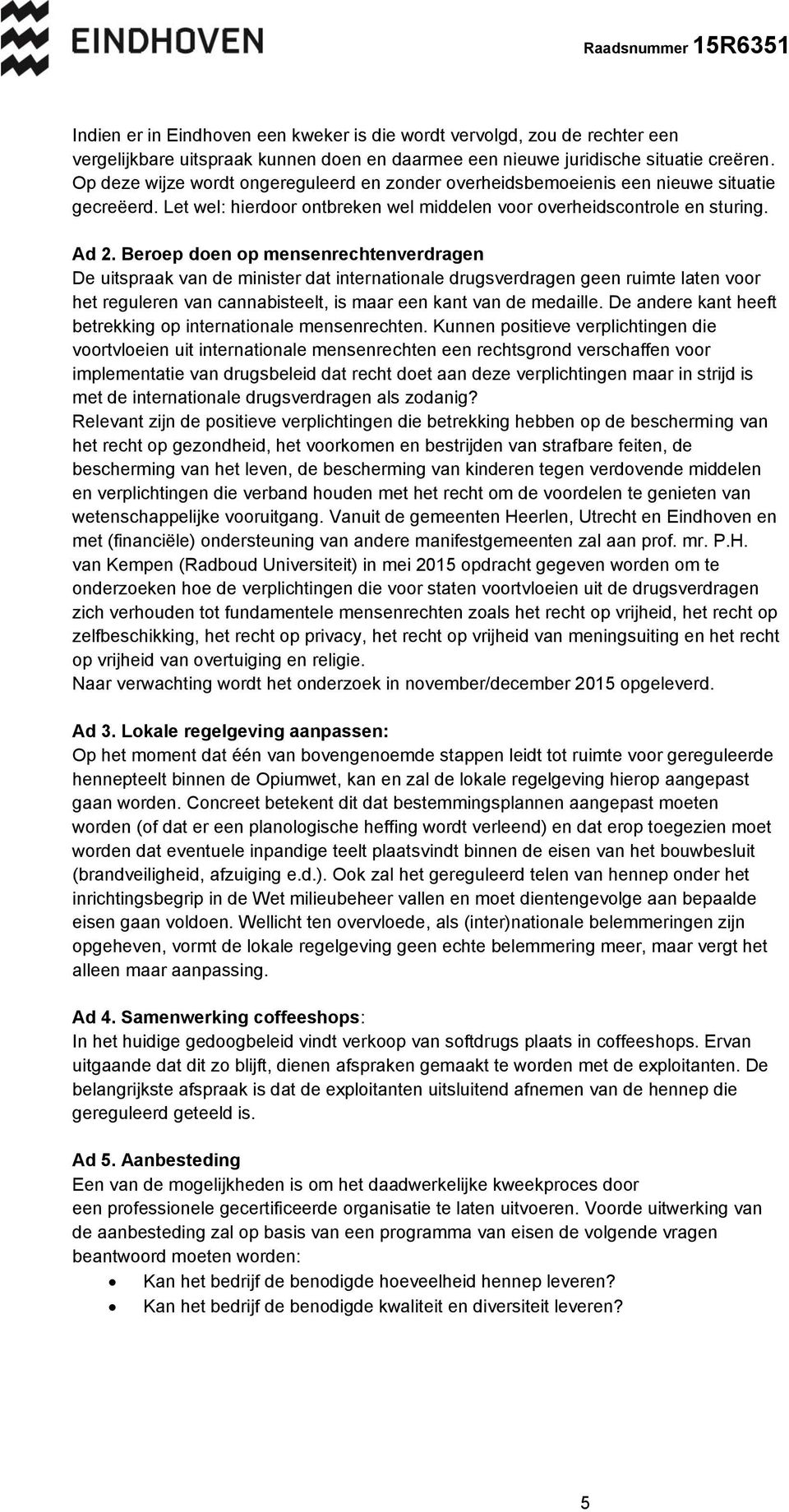 Beroep doen op mensenrechtenverdragen De uitspraak van de minister dat internationale drugsverdragen geen ruimte laten voor het reguleren van cannabisteelt, is maar een kant van de medaille.