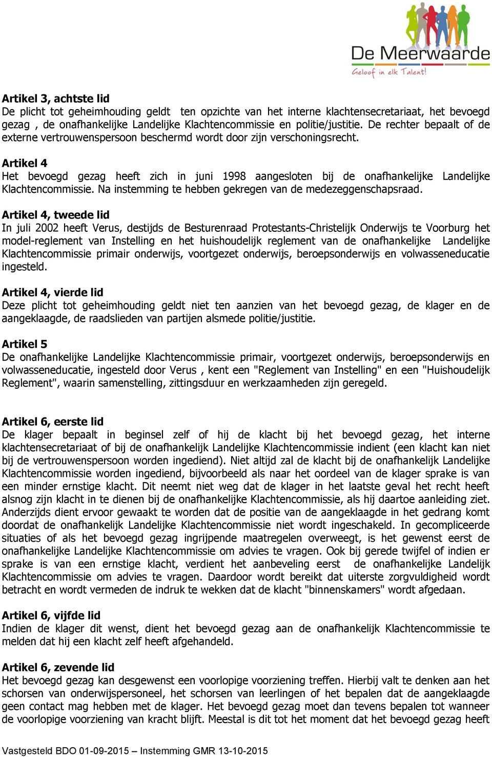 Artikel 4 Het bevoegd gezag heeft zich in juni 1998 aangesloten bij de onafhankelijke Landelijke Klachtencommissie. Na instemming te hebben gekregen van de medezeggenschapsraad.