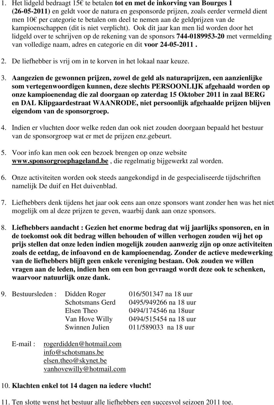 Ook dit jaar kan men lid worden door het lidgeld over te schrijven op de rekening van de sponsors 744-0189953-20 met vermelding van volledige naam, adres en categorie en dit voor 24