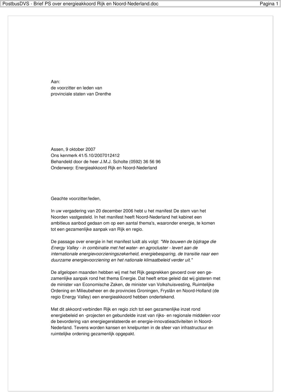 M.J. Scholte (0592) 36 56 96 Onderwerp: Energieakkoord Rijk en Noord-Nederland Geachte voorzitter/leden, In uw vergadering van 20 december 2006 hebt u het manifest De stem van het Noorden vastgesteld.