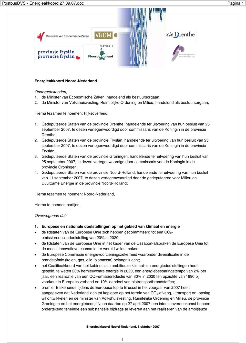 Gedeputeerde Staten van de provincie Drenthe, handelende ter uitvoering van hun besluit van 25 september 2007, te dezen vertegenwoordigd door commissaris van de Koningin in de provincie Drenthe;