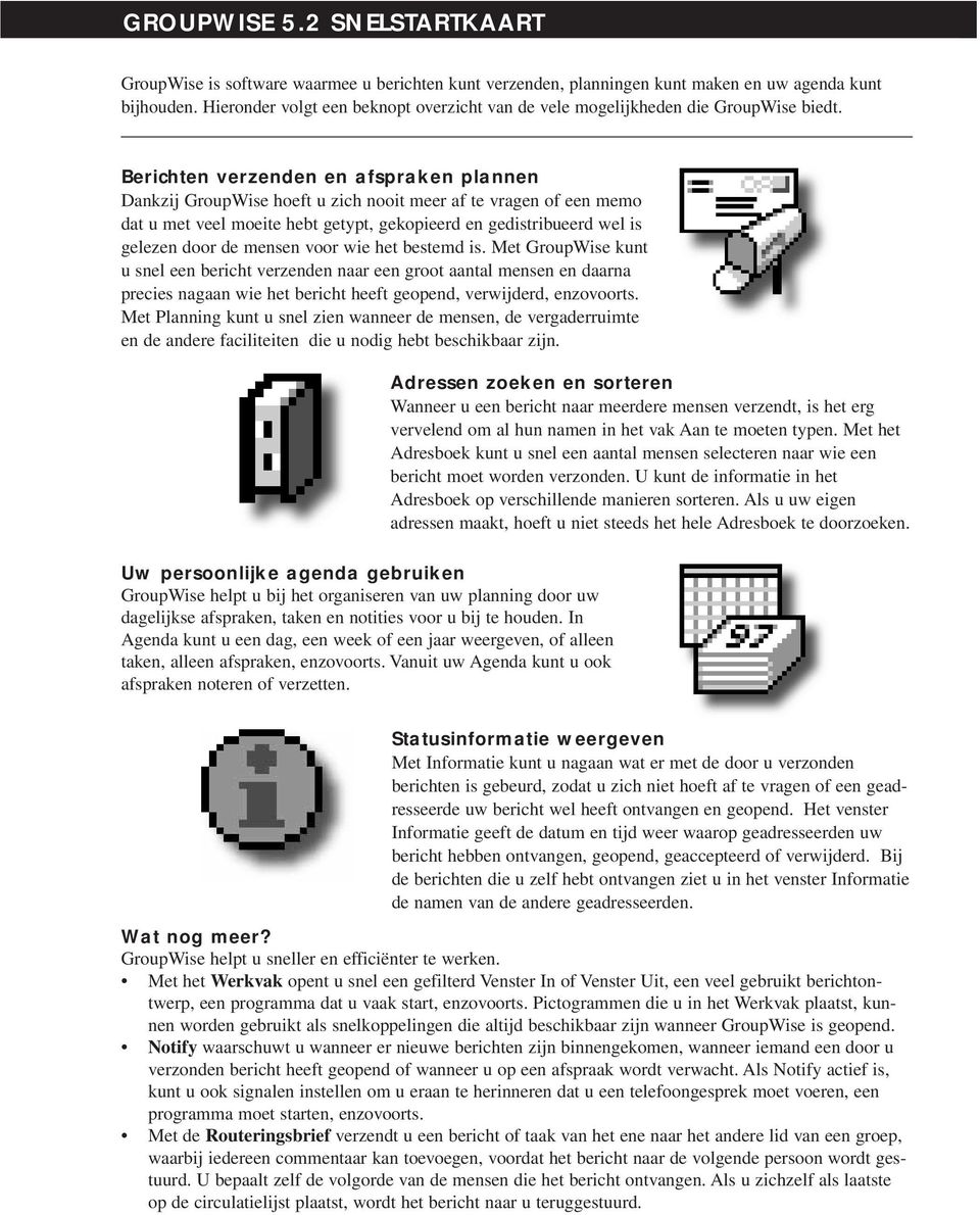 Berichten verzenden en afspraken plannen Dankzij GroupWise hoeft u zich nooit meer af te vragen of een memo dat u met veel moeite hebt getypt, gekopieerd en gedistribueerd wel is gelezen door de