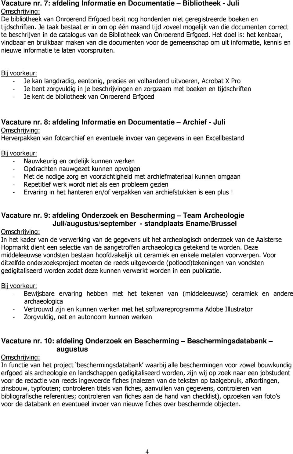 Het doel is: het kenbaar, vindbaar en bruikbaar maken van die documenten voor de gemeenschap om uit informatie, kennis en nieuwe informatie te laten voorspruiten.