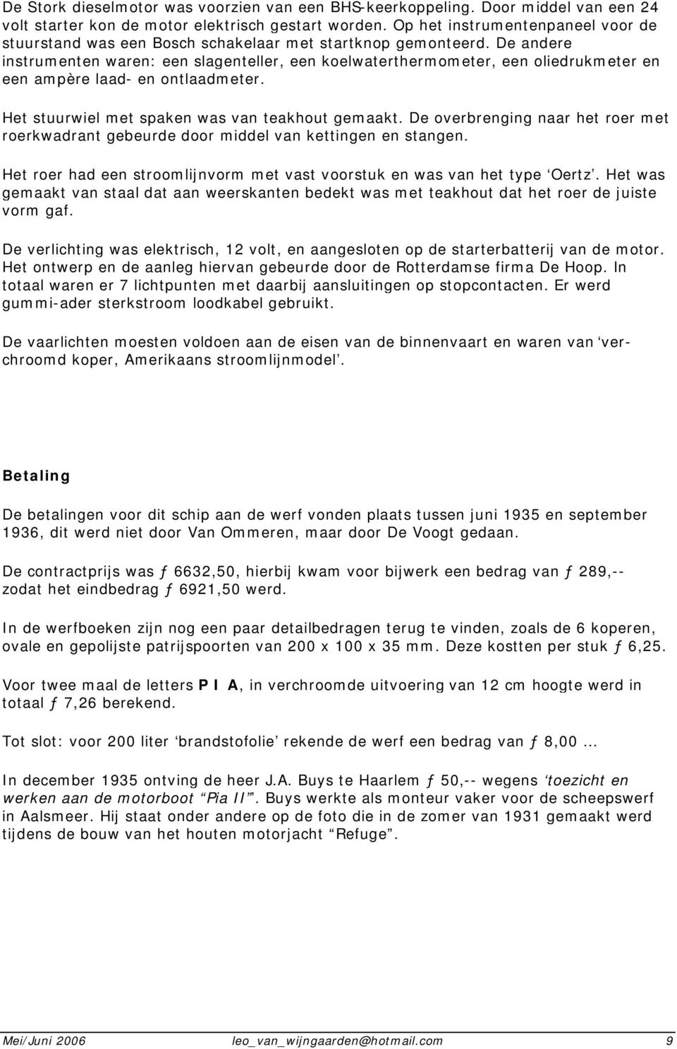 De andere instrumenten waren: een slagenteller, een koelwaterthermometer, een oliedrukmeter en een ampère laad- en ontlaadmeter. Het stuurwiel met spaken was van teakhout gemaakt.