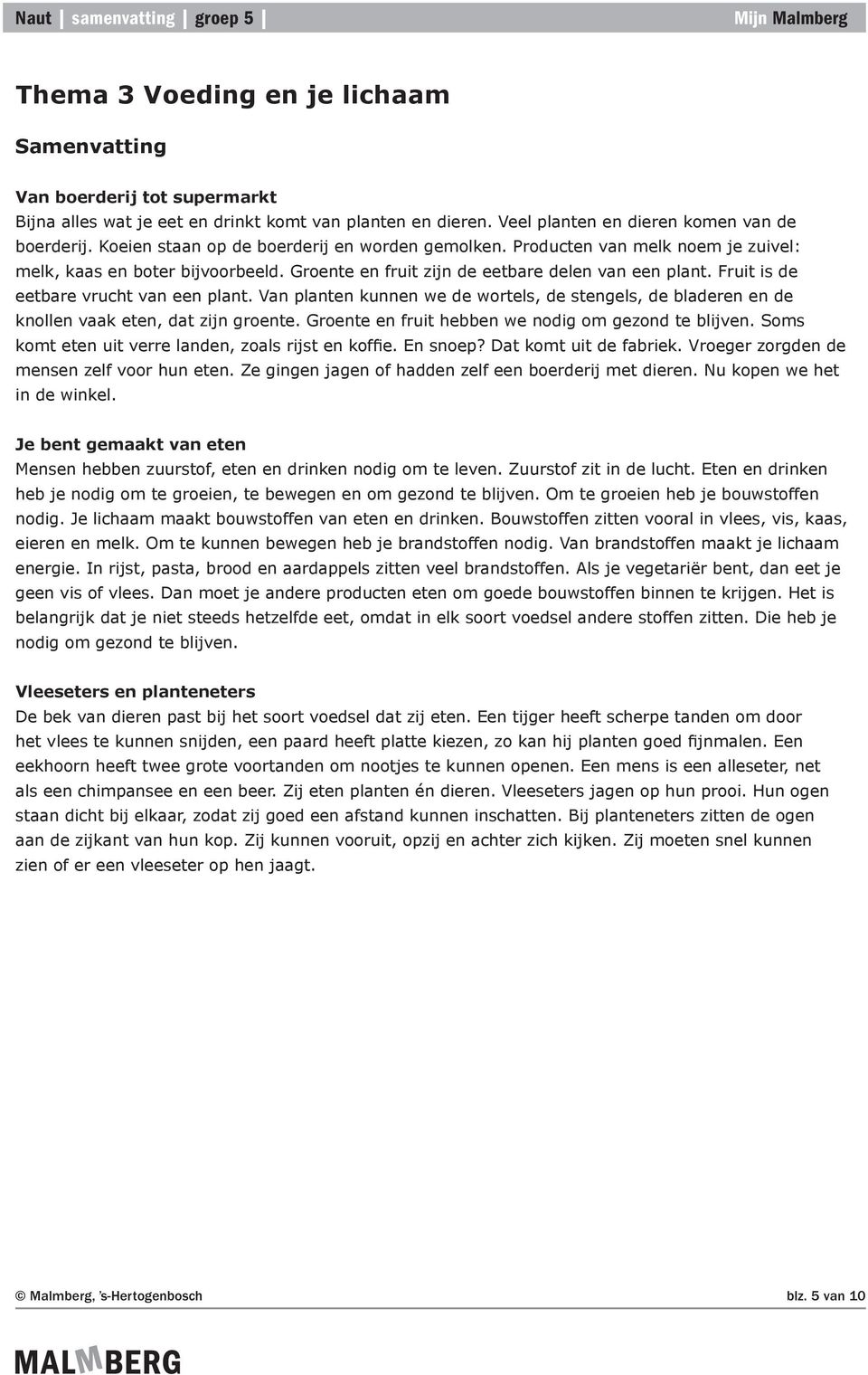 Fruit is de eetbare vrucht van een plant. Van planten kunnen we de wortels, de stengels, de bladeren en de knollen vaak eten, dat zijn groente. Groente en fruit hebben we nodig om gezond te blijven.