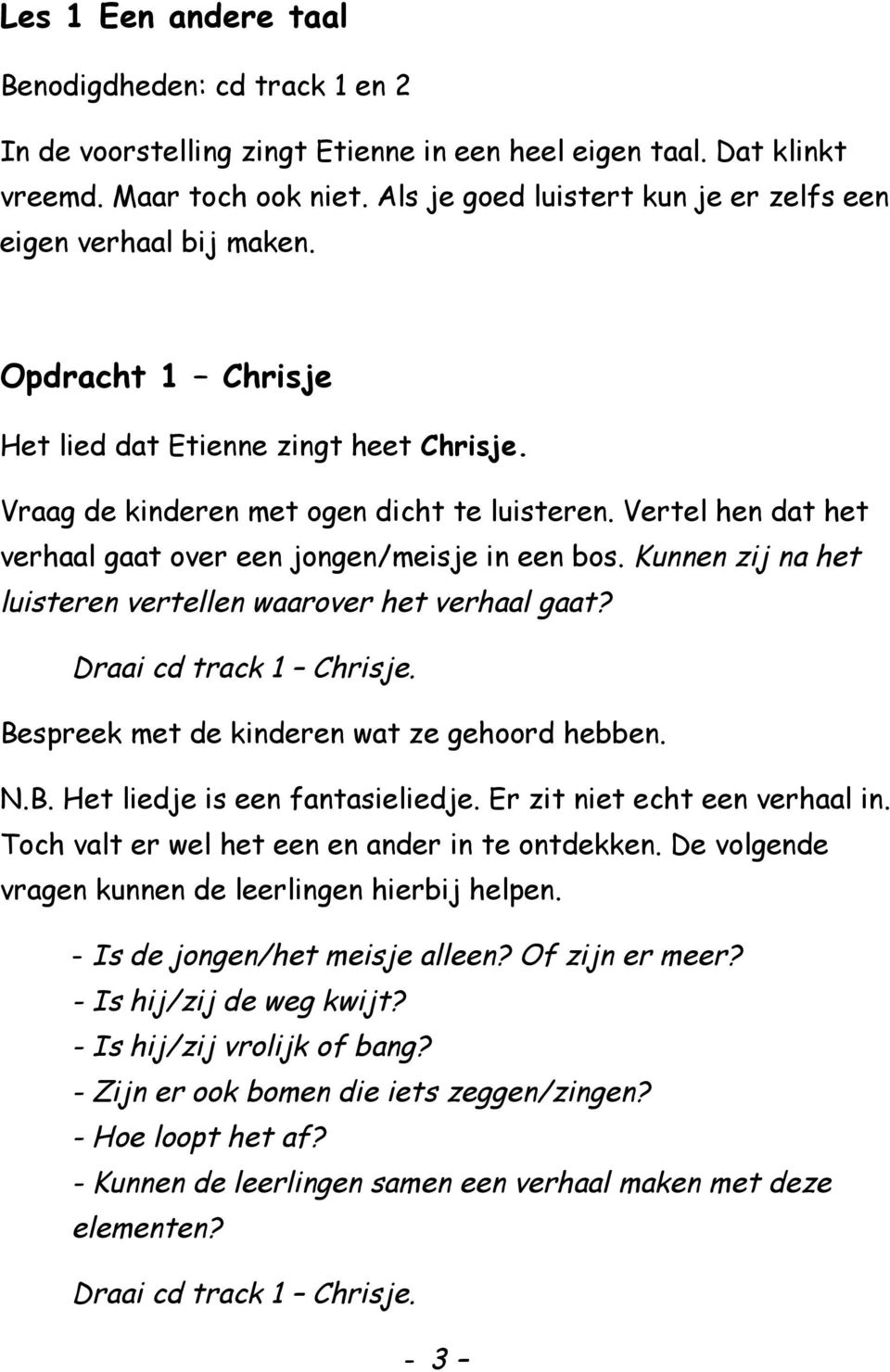 Vertel hen dat het verhaal gaat over een jongen/meisje in een bos. Kunnen zij na het luisteren vertellen waarover het verhaal gaat? Draai cd track 1 Chrisje.