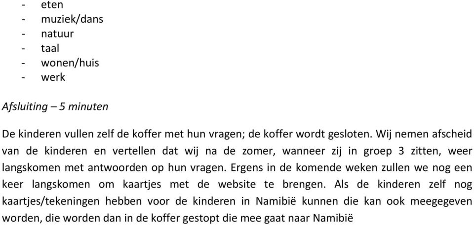 Wij nemen afscheid van de kinderen en vertellen dat wij na de zomer, wanneer zij in groep 3 zitten, weer langskomen met antwoorden op hun vragen.