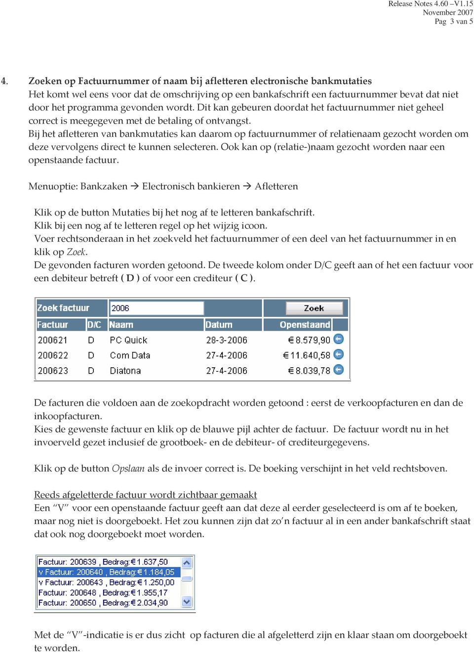 wordt. Dit kan gebeuren doordat het factuurnummer niet geheel correct is meegegeven met de betaling of ontvangst.