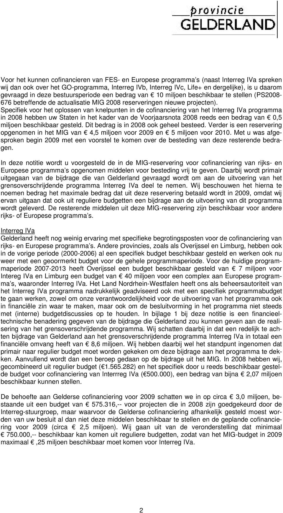 Specifiek voor het oplossen van knelpunten in de cofinanciering van het Interreg IVa programma in 2008 hebben uw Staten in het kader van de Voorjaarsnota 2008 reeds een bedrag van 0,5 miljoen