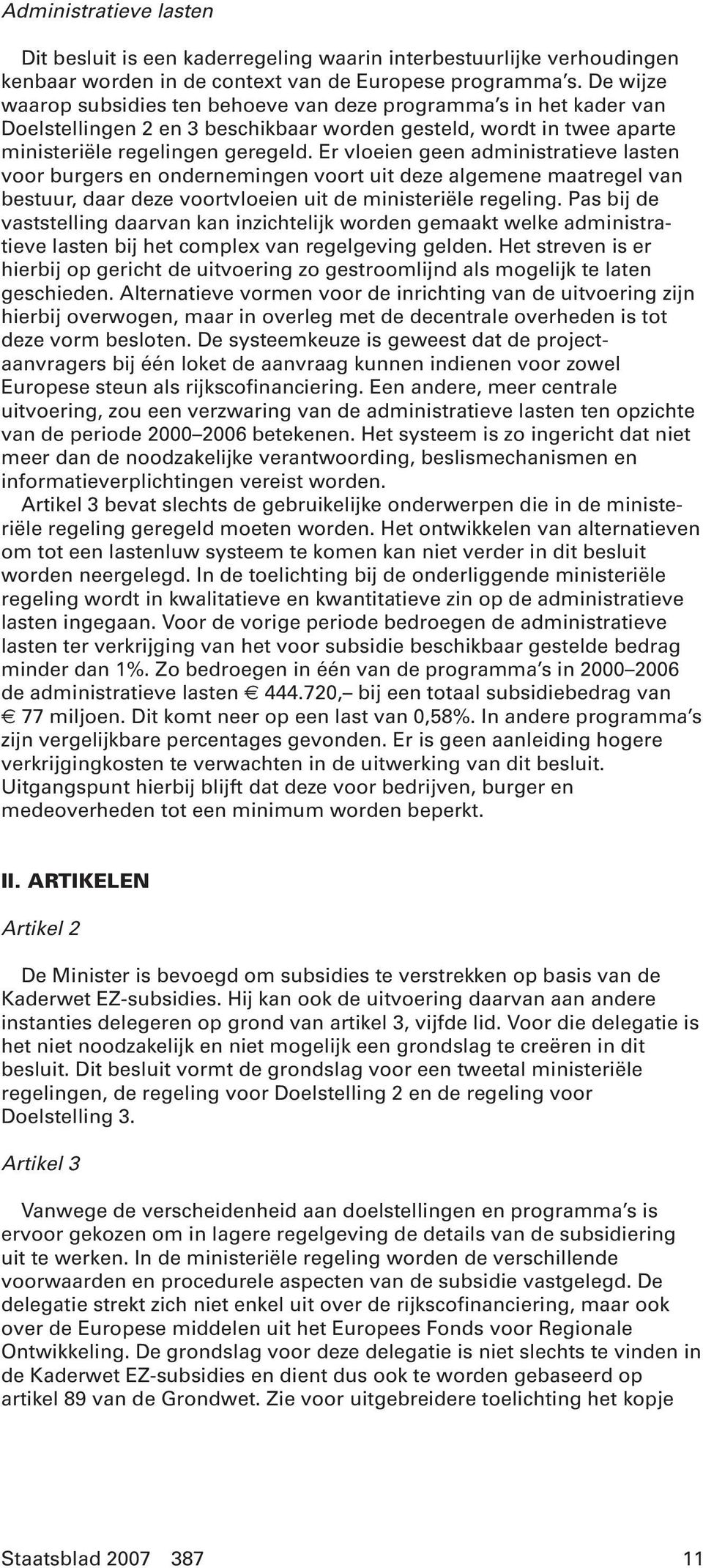 Er vloeien geen administratieve lasten voor burgers en ondernemingen voort uit deze algemene maatregel van bestuur, daar deze voortvloeien uit de ministeriële regeling.