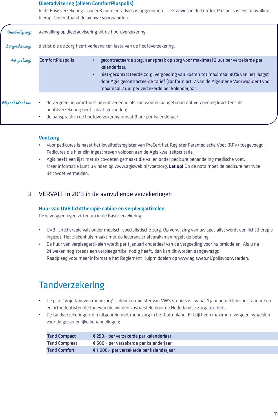 Vergoeding: ComfortPluspolis gecontracteerde zorg: aanspraak op zorg voor maximaal 2 uur per verzekerde per kalenderjaar.