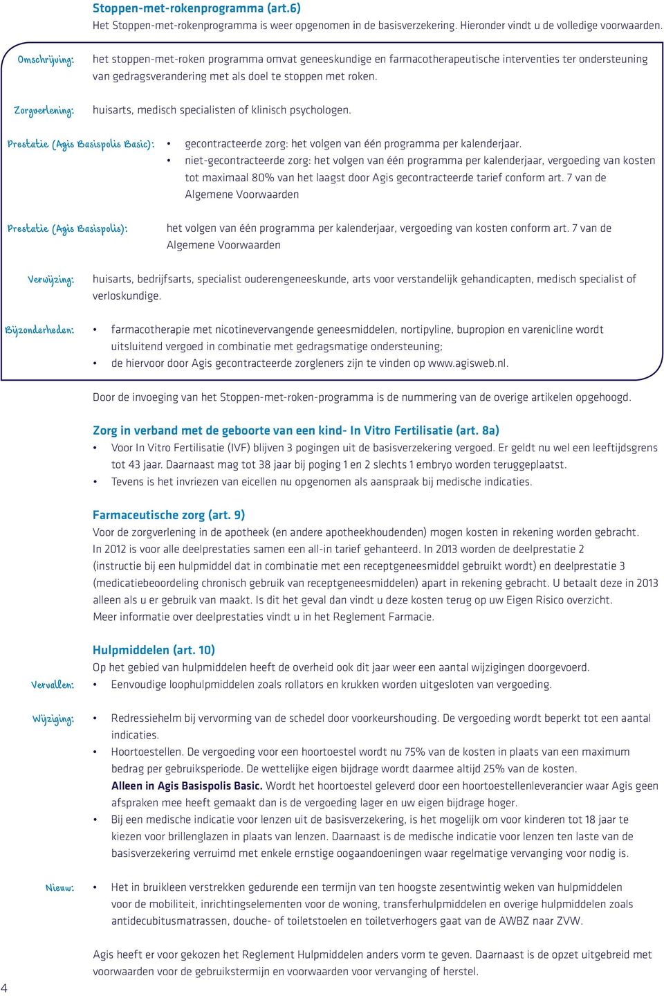 huisarts, medisch specialisten of klinisch psychologen. Prestatie (Agis Basispolis Basic): gecontracteerde zorg: het volgen van één programma per kalenderjaar.