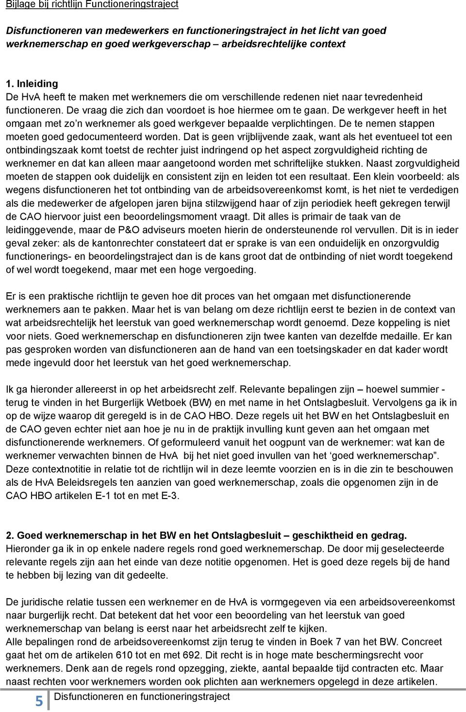 De werkgever heeft in het omgaan met zo n werknemer als goed werkgever bepaalde verplichtingen. De te nemen stappen moeten goed gedocumenteerd worden.