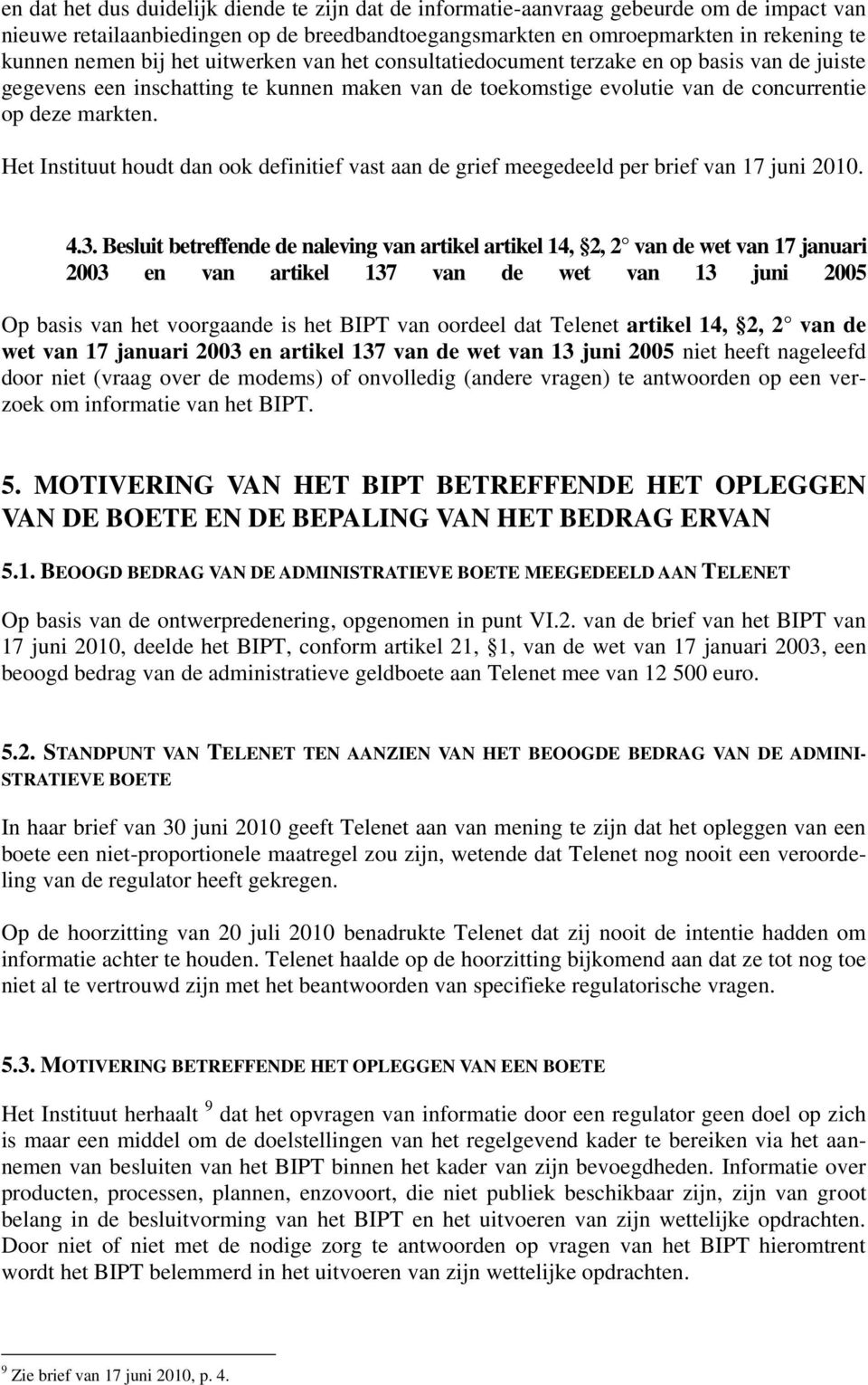 Het Instituut houdt dan ook definitief vast aan de grief meegedeeld per brief van 17 juni 2010. 4.3.