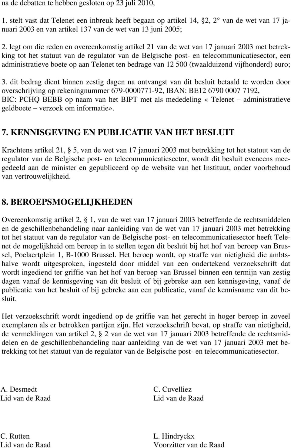 legt om die reden en overeenkomstig artikel 21 van de wet van 17 januari 2003 met betrekking tot het statuut van de regulator van de Belgische post- en telecommunicatiesector, een administratieve