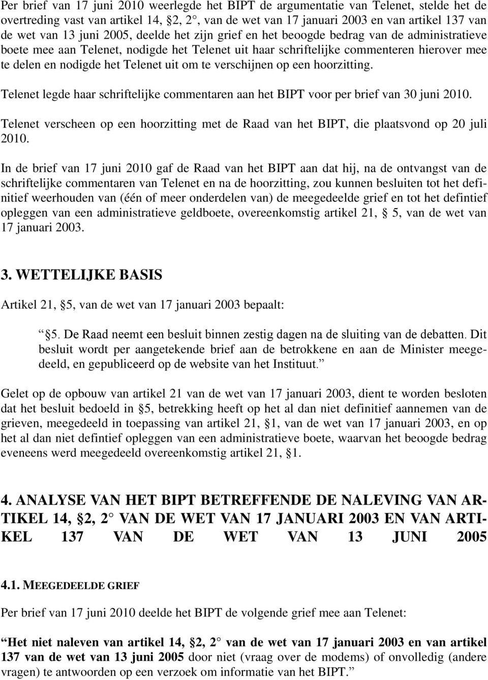 Telenet uit om te verschijnen op een hoorzitting. Telenet legde haar schriftelijke commentaren aan het BIPT voor per brief van 30 juni 2010.