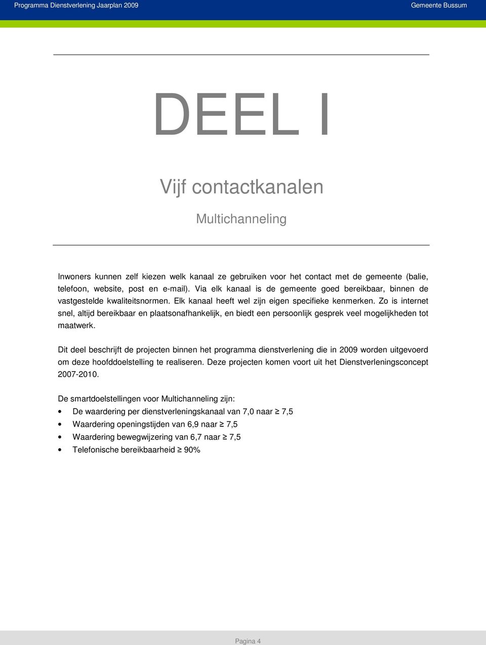 persoonlijk gesprek veel mogelijkheden tot maatwerk Dit deel beschrijft de projecten binnen het programma dienstverlening die in 2009 worden uitgevoerd om deze hoofddoelstelling te realiseren Deze