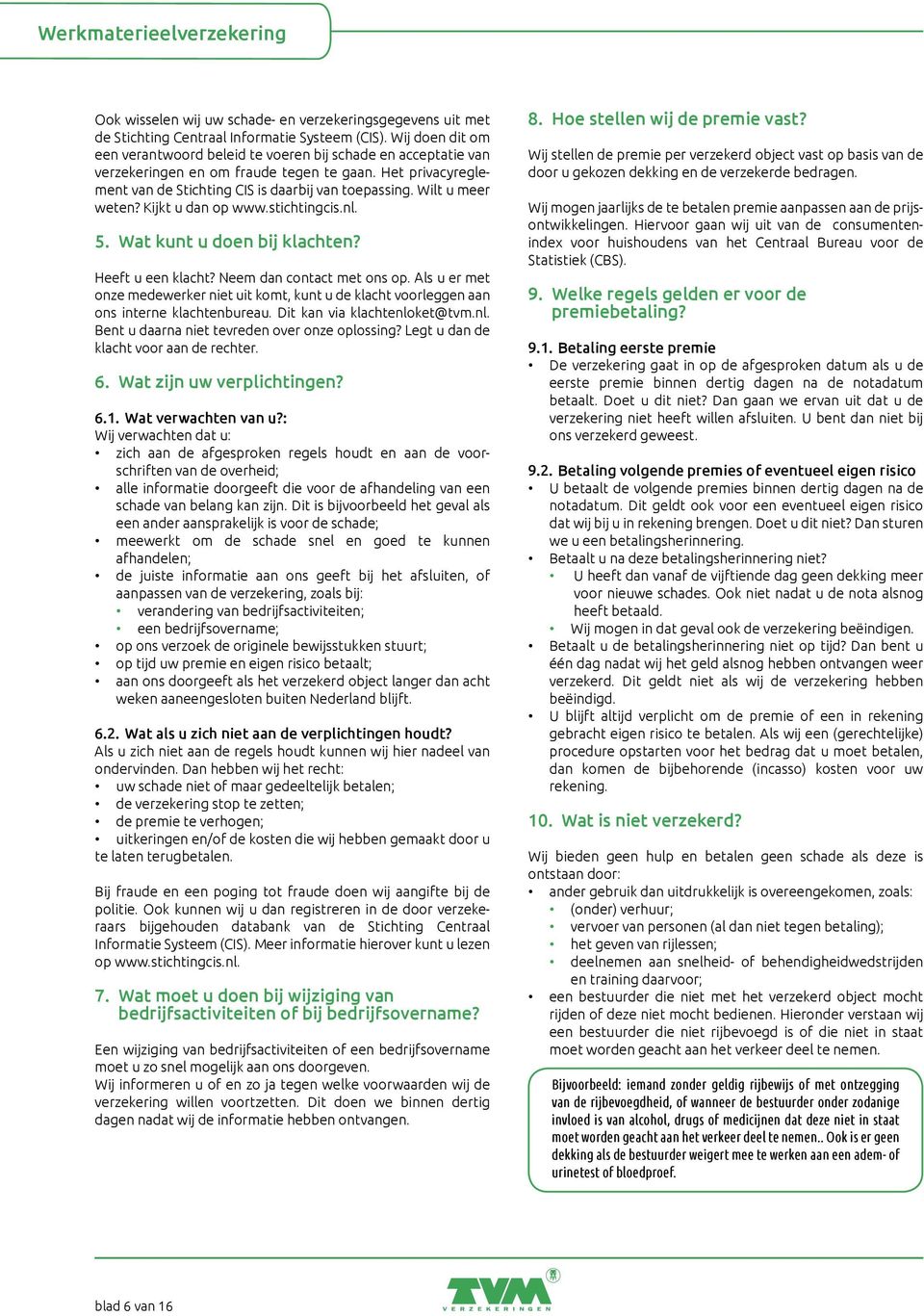 Wilt u meer weten? Kijkt u dan op www.stichtingcis.nl. 5. Wat kunt u doen bij klachten? Heeft u een klacht? Neem dan contact met ons op.