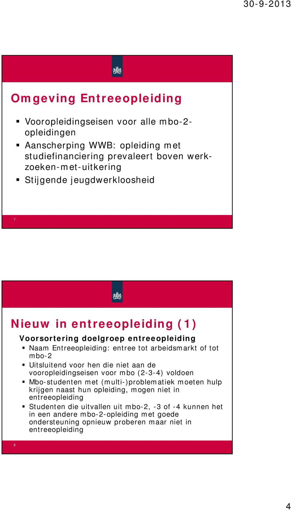 Uitsluitend voor hen die niet aan de vooropleidingseisen voor mbo (2-3-4) voldoen Mbo-studenten met (multi-)problematiek moeten hulp krijgen naast hun opleiding, mogen