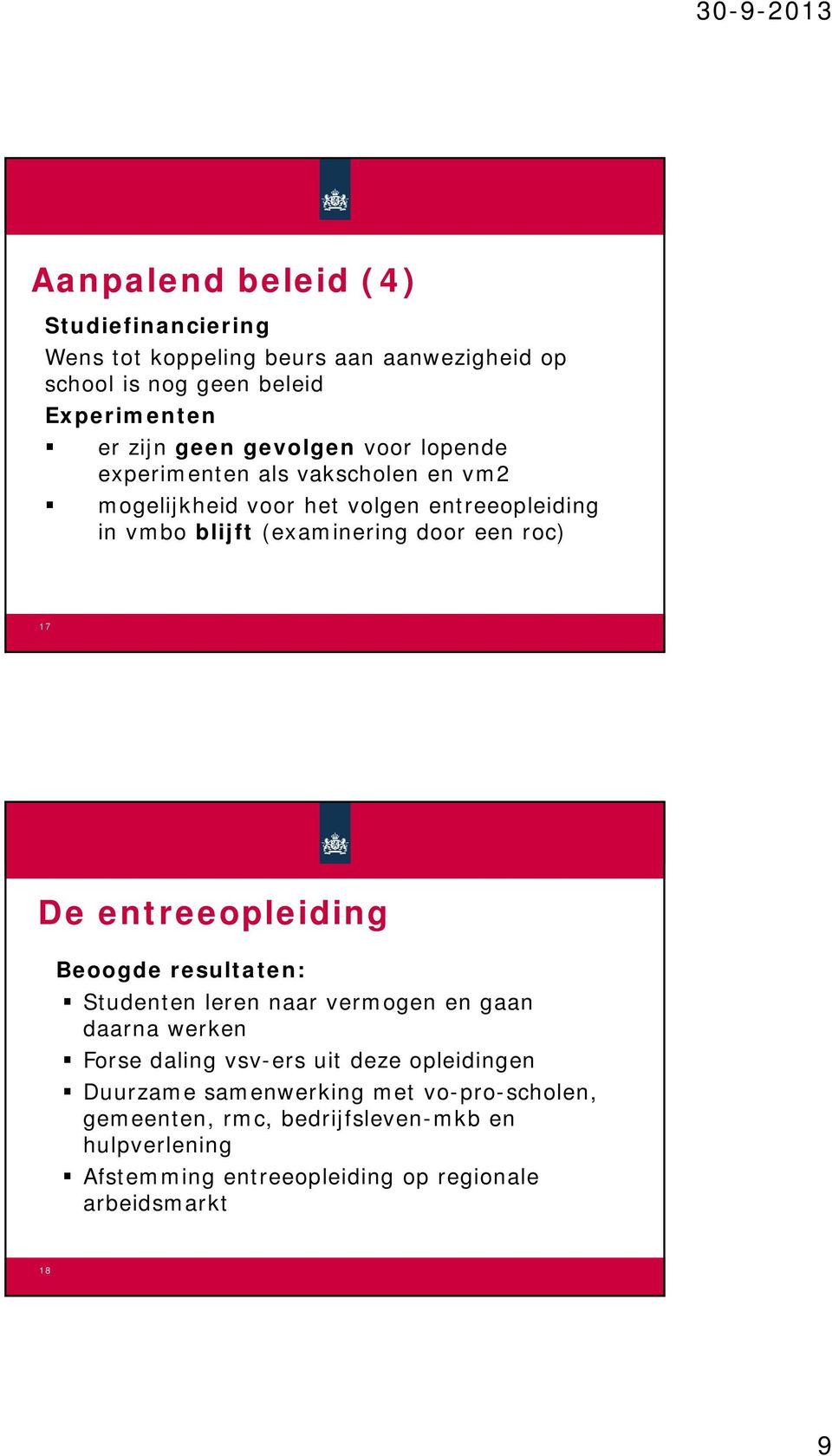 roc) 17 De entreeopleiding Beoogde resultaten: Studenten leren naar vermogen en gaan daarna werken Forse daling vsv-ers uit deze opleidingen